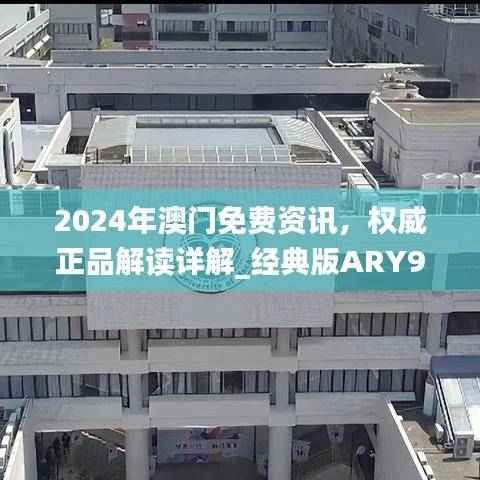 2024年澳门免费资讯,权威正品解读详解_经典版ARY938.85