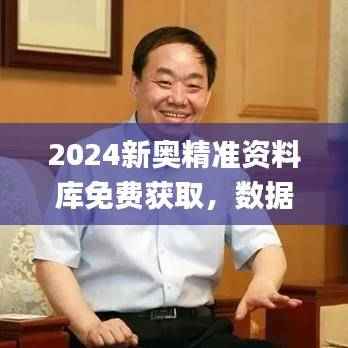 2024新奥精准资料库免费获取,数据解析应用详解_钻石版XAJ921.89