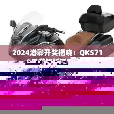 2024港彩开奖揭晓：QKS719手游解析深度解读