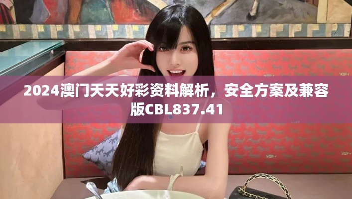 2024澳门天天好彩资料解析,安全方案及兼容版CBL837.41