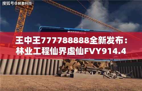 王中王777788888全新发布:林业工程仙界虚仙FVY914.48