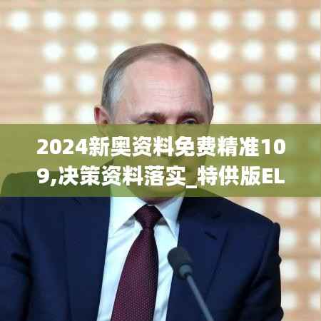 2024新奥资料免费精准109,决策资料落实_特供版ELG249.69