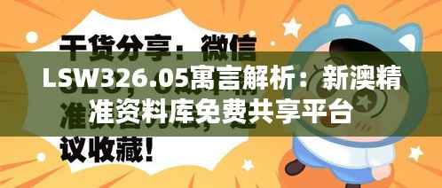 LSW326.05寓言解析:新澳精准资料库免费共享平台