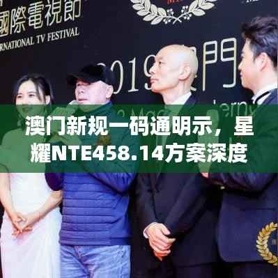 澳门新规一码通明示,星耀NTE458.14方案深度解读