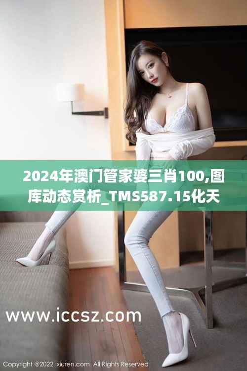 2024年澳门管家婆三肖100,图库动态赏析_TMS587.15化天境