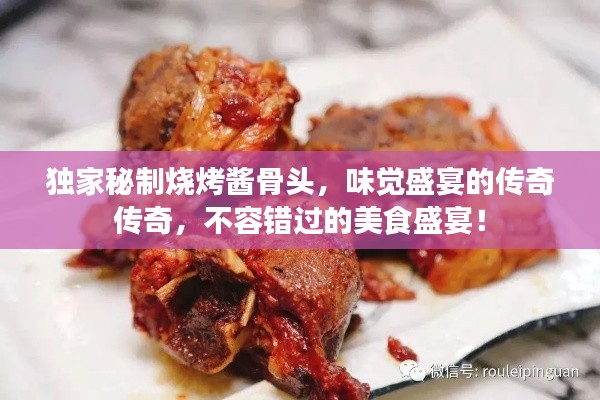 独家秘制烧烤酱骨头,味觉盛宴的传奇传奇,不容错过的美食盛宴!