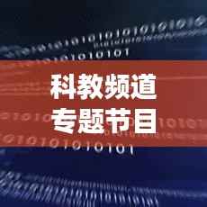 科教频道专题节目,揭秘科学奥秘,启迪未来之门