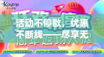 活动不停歇，优惠不断线——尽享无限精彩盛宴