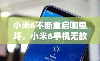 小米6不断重启哪里坏,小米6手机无故重启