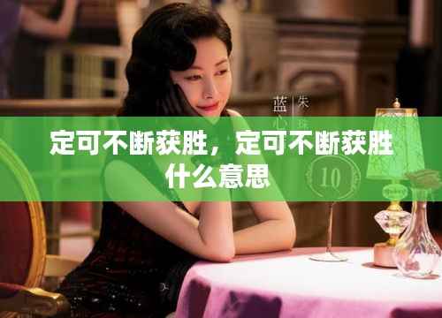 定可不断获胜,定可不断获胜什么意思