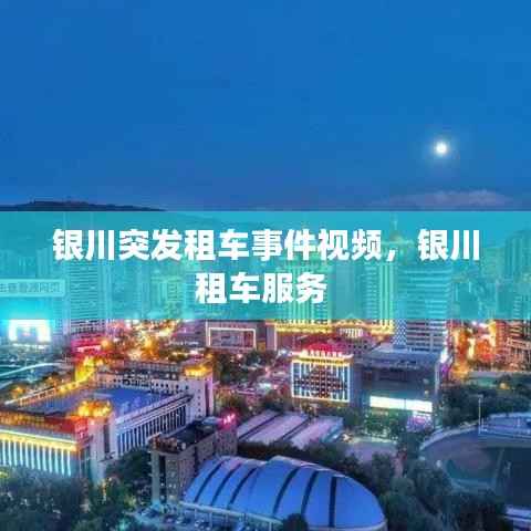 银川突发租车事件视频，银川租车服务 