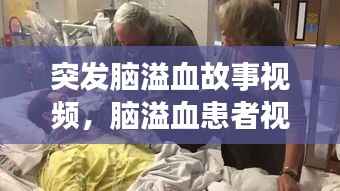 突发脑溢血故事视频,脑溢血患者视频
