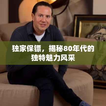 独家保镖，揭秘80年代的独特魅力风采