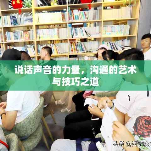 说话声音的力量,沟通的艺术与技巧之道