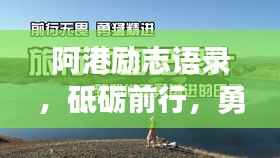 阿港励志语录,砥砺前行,勇攀人生巅峰之路