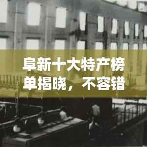 阜新十大特产榜单揭晓，不容错过的地道美食与特产！