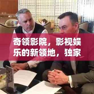 奇领影院,影视娱乐的新领地,独家记忆等你发现