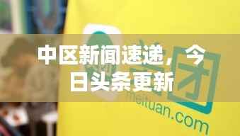 中区新闻速递,今日头条更新