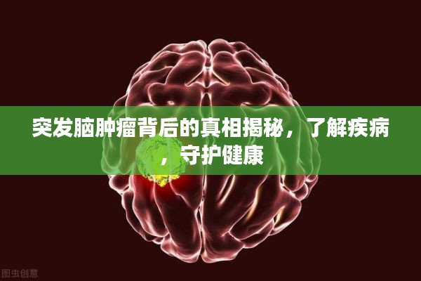 突发脑肿瘤背后的真相揭秘,了解疾病,守护健康