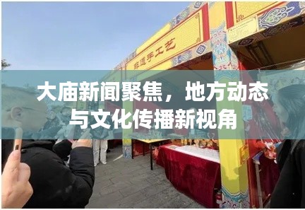 大庙新闻聚焦，地方动态与文化传播新视角
