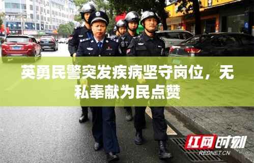 英勇民警突发疾病坚守岗位,无私奉献为民点赞