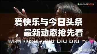 爱快乐与今日头条,最新动态抢先看!