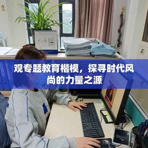 观专题教育楷模,探寻时代风尚的力量之源
